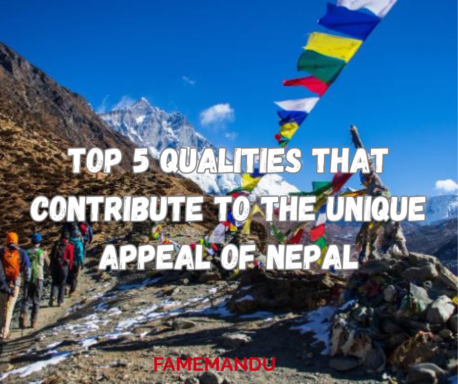 Top 5 Qualities that Contribute to the Unique Appeal of Nepal